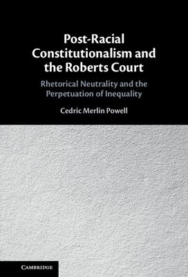 Post-Racial Constitutionalism and the Roberts Court - Cedric Merlin Powell