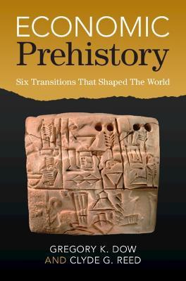Economic Prehistory: Six Transitions That Shaped the World - Gregory K. Dow