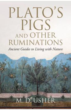 Coperta cărții 'Plato's Pigs and Other Ruminations: Ancient Guides to Living with Nature - M. D. Usher'
