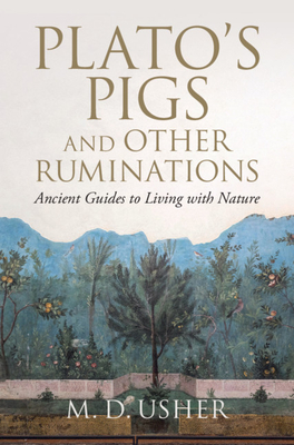 Plato's Pigs and Other Ruminations: Ancient Guides to Living with Nature - M. D. Usher