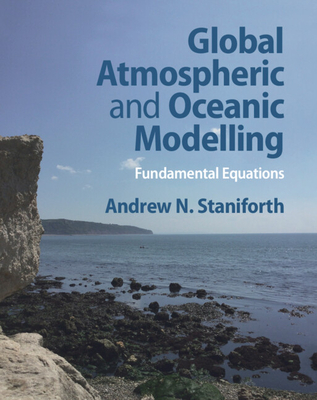 Global Atmospheric and Oceanic Modelling: Fundamental Equations - Andrew N. Staniforth