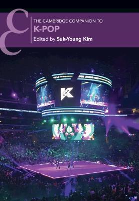 The Cambridge Companion to K-Pop - Suk-young Kim