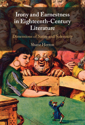 Irony and Earnestness in Eighteenth-Century Literature: Dimensions of Satire and Solemnity - Shane Herron