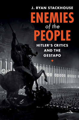Enemies of the People: Hitler's Critics and the Gestapo - J. Ryan Stackhouse