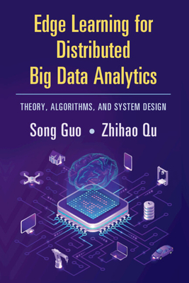 Edge Learning for Distributed Big Data Analytics: Theory, Algorithms, and System Design - Song Guo