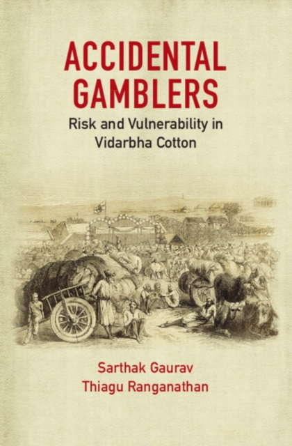 Accidental Gamblers: Risk and Vulnerability in Vidarbha Cotton - Sarthak Gaurav