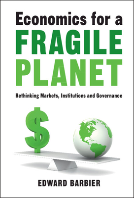 Economics for a Fragile Planet: Rethinking Markets, Institutions and Governance - Edward Barbier