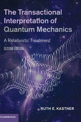 The Transactional Interpretation of Quantum Mechanics: A Relativistic Treatment - Ruth E. Kastner