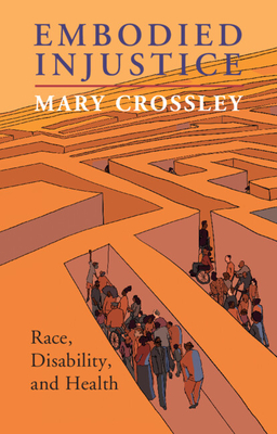 Embodied Injustice: Race, Disability, and Health - Mary Crossley