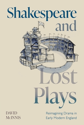Shakespeare and Lost Plays - David Mcinnis