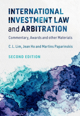 International Investment Law and Arbitration: Commentary, Awards and Other Materials - C. L. Lim