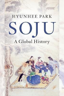 Soju: A Global History - Hyunhee Park