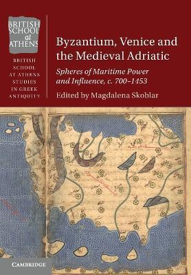 Byzantium, Venice and the Medieval Adriatic - Magdalena Skoblar