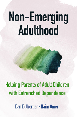 Non-Emerging Adulthood: Helping Parents of Adult Children with Entrenched Dependence - Dan Dulberger