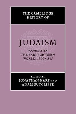 The Cambridge History of Judaism: Volume 7, the Early Modern World, 1500-1815 - Jonathan Karp