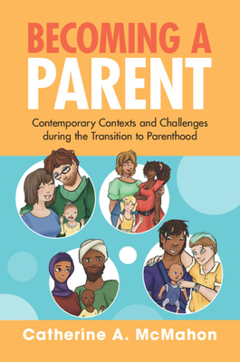 Becoming a Parent: Contemporary Contexts and Challenges During the Transition to Parenthood - Catherine A. Mcmahon