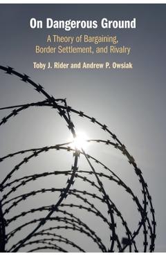 Coperta cărții 'On Dangerous Ground: A Theory of Bargaining, Border Settlement, and Rivalry - Toby J. Rider'