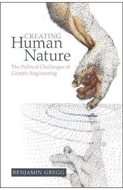 Coperta cărții 'Creating Human Nature: The Political Challenges of Genetic Engineering - Benjamin Gregg'