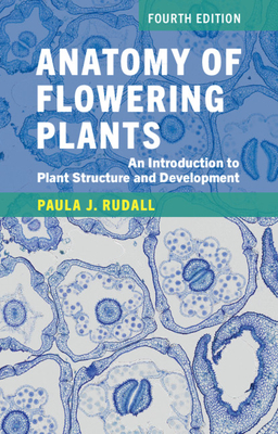 Anatomy of Flowering Plants: An Introduction to Plant Structure and Development - Paula J. Rudall