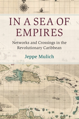 In a Sea of Empires: Networks and Crossings in the Revolutionary Caribbean - Jeppe Mulich