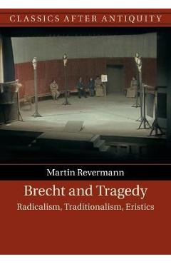 Coperta cărții 'Brecht and Tragedy: Radicalism, Traditionalism, Eristics - Martin Revermann'