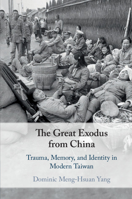 The Great Exodus from China: Trauma, Memory, and Identity in Modern Taiwan - Dominic Meng-hsuan Yang