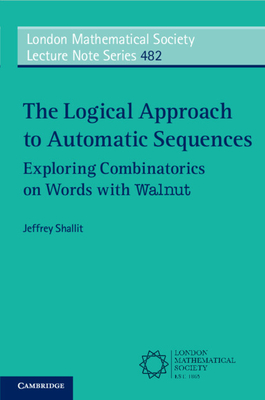 The Logical Approach to Automatic Sequences: Exploring Combinatorics on Words with Walnut - Jeffrey Shallit