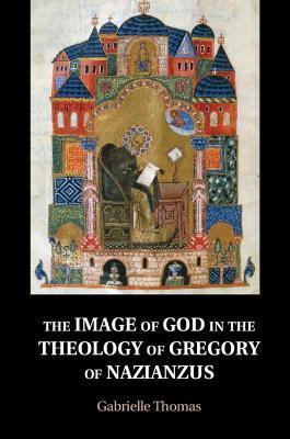 The Image of God in the Theology of Gregory of Nazianzus - Gabrielle Thomas