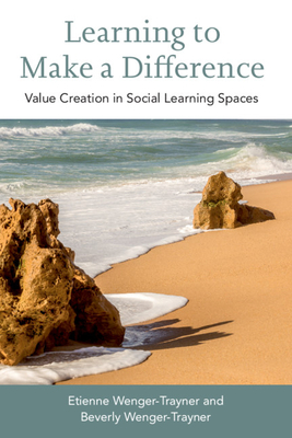 Learning to Make a Difference: Value Creation in Social Learning Spaces - Etienne Wenger-trayner