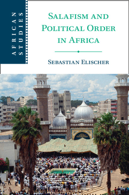 Salafism and Political Order in Africa - Sebastian Elischer