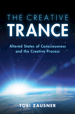 The Creative Trance: Altered States of Consciousness and the Creative Process - Tobi Zausner
