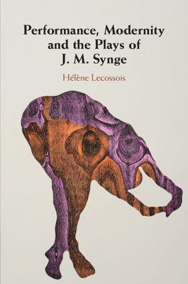 Performance, Modernity and the Plays of J. M. Synge - Hélène Lecossois