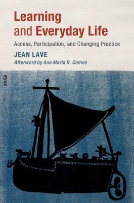 Learning and Everyday Life: Access, Participation, and Changing Practice - Jean Lave