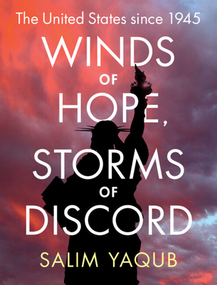 Winds of Hope, Storms of Discord: The United States Since 1945 - Salim Yaqub