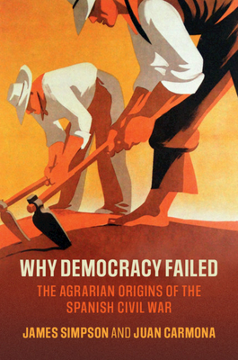 Why Democracy Failed: The Agrarian Origins of the Spanish Civil War - James Simpson