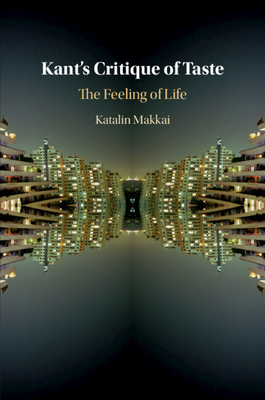 Kant's Critique of Taste: The Feeling of Life - Katalin Makkai