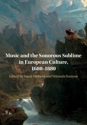 Music and the Sonorous Sublime in European Culture, 1680-1880 - Sarah Hibberd
