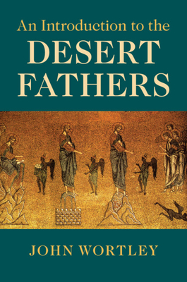 An Introduction to the Desert Fathers - John Wortley