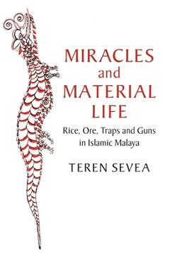 Coperta cărții 'Miracles and Material Life: Rice, Ore, Traps and Guns in Islamic Malaya - Teren Sevea'