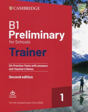 B1 Preliminary for Schools Trainer 1 for the Revised 2020 Exam Six Practice Tests with Answers and Teacher's Notes with Downloadable Audio - Cambridge University Press