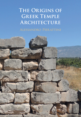 The Origins of Greek Temple Architecture - Alessandro Pierattini