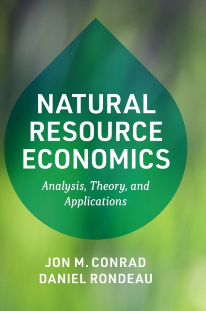 Natural Resource Economics: Analysis, Theory, and Applications - Jon M. Conrad