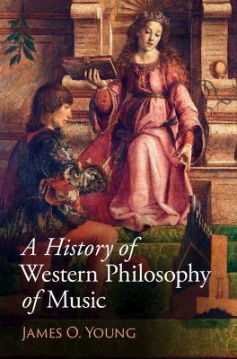 A History of Western Philosophy of Music - James O. Young