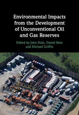 Environmental Impacts from the Development of Unconventional Oil and Gas Reserves - John Stolz