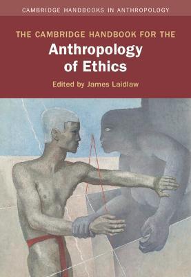 The Cambridge Handbook for the Anthropology of Ethics - James Laidlaw