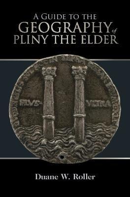 A Guide to the Geography of Pliny the Elder - Duane W. Roller