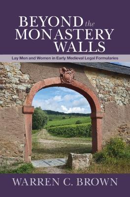 Beyond the Monastery Walls: Lay Men and Women in Early Medieval Legal Formularies - Warren C. Brown