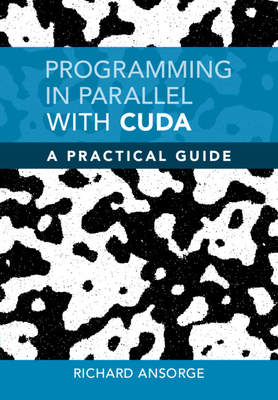 Programming in Parallel with Cuda: A Practical Guide - Richard Ansorge