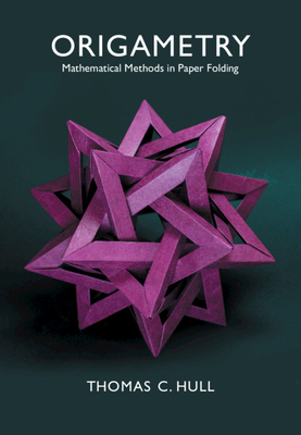 Origametry: Mathematical Methods in Paper Folding - Thomas C. Hull