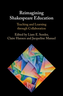 Reimagining Shakespeare Education - Liam E. Semler